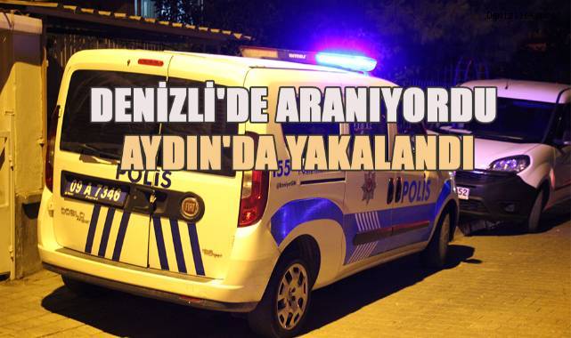Denizli'de aranıyordu Aydın'da yakalandı