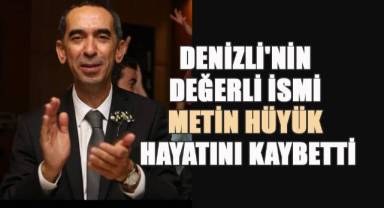 Denizli'nin Değerli İsmi Metin Hüyük Hayatını Kaybetti