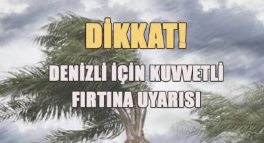 Denizli ve çevre illerde kuvveti fırtına uyarısı yapıldı