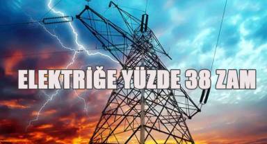 Elektriğe yüzde 38 zam
