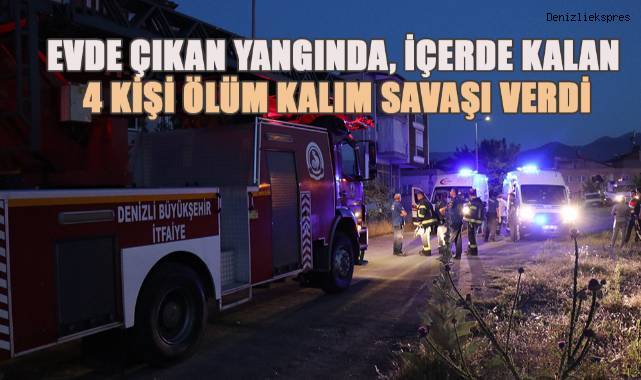 Evde çıkan yangında mahsur kalan 4 kişi için ölüm kalım savaşı verildi