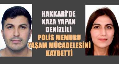 Hakkari'de kaza yapan Denizlili polis memuru yaşam mücadelesini kaybetti