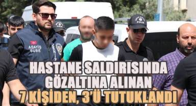 Hastane bahçesindeki silahlı saldırıda gözaltına alınan 7 şüpheliden 3’ü tutuklandı