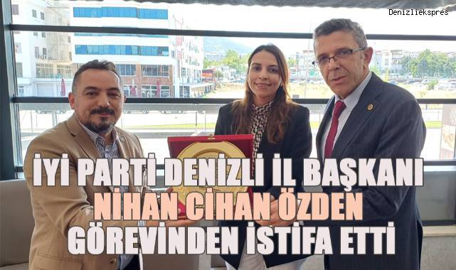 İYİ Parti Denizli İl Başkanı Nihan Cihan Özden Görevinden İstifa Etti