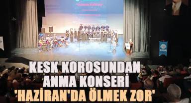 KESK Korosundan Anma Konseri; 'Haziran'da Ölmek Zor'