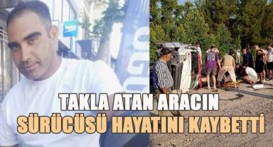 Takla atan aracın sürücüsü hayatını kaybetti