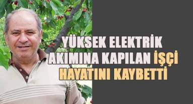 Yüksek elektrik akımına kapılan işçi hayatını kaybetti