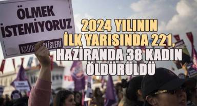 2024 Yılının ilk yarısında 221, haziranda 38 kadın öldürüldü
