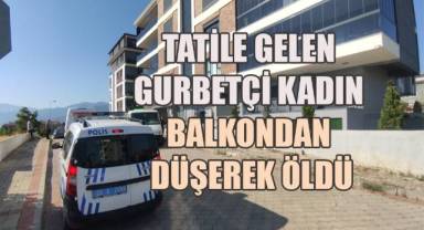 Almanya'dan tatile gelen kadın balkondan düşerek öldü