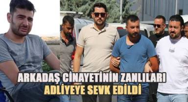 Arkadaş cinayetinin zanlıları adliyeye sevk edildi