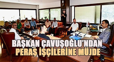 Başkan Çavuşoğlu'ndan PERAŞ işçilerine müjde