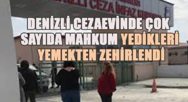 Denizli Cezaevinde çok sayıda mahkum yedikleri yemekten zehirlendi.