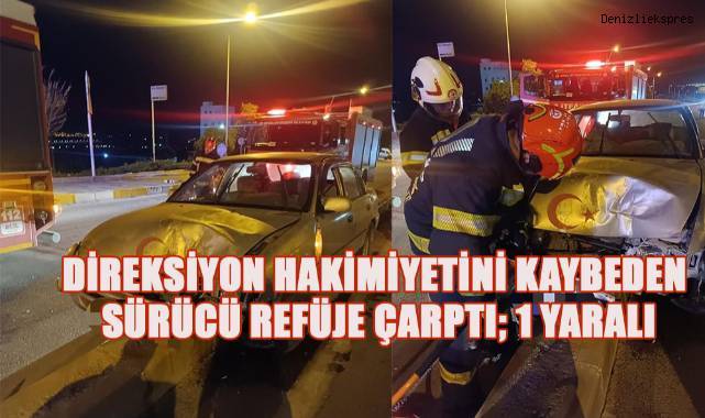 Denizli'de direksiyon hakimiyetini kaybeden sürücü refüje çarptı; 1 yaralı