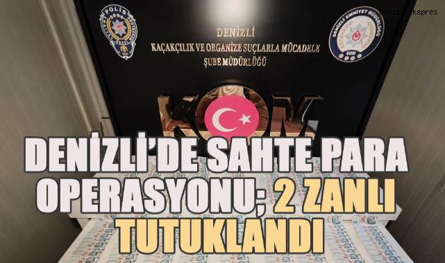 Denizli'de sahte para operasyonu; 2 zanlı tutuklandı