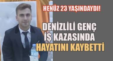 Denizlili genç iş kazasında hayatını kaybetti