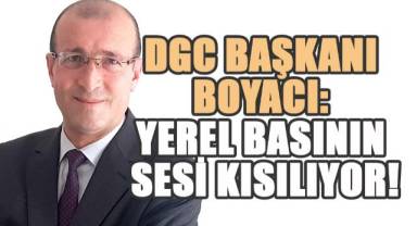 DGC Başkanı Osman Nuri Boyacı; Yerel basının sesi kısılıyor