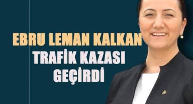 Ebru Leman Kalkan trafik kazası geçirdi