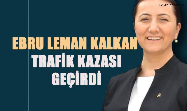 Ebru Leman Kalkan trafik kazası geçirdi