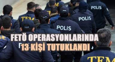 FETÖ Operasyonlarında, 20 Şüpheliden 13'ü Tutuklandı