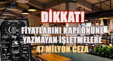 Fiyatlarını kapı önüne yazmayan işletmelere 47 milyon ceza