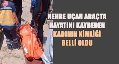 Güney'de Menderes Nehri'ne uçan araçta hayatını kaybeden kadının kimliği belli oldu