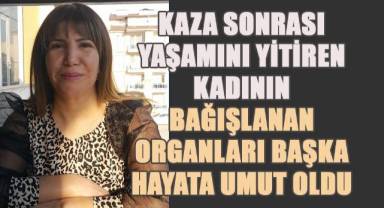 Kaza sonrası yaşamını yitiren kadının bağışlanan organları başka hayata umut oldu