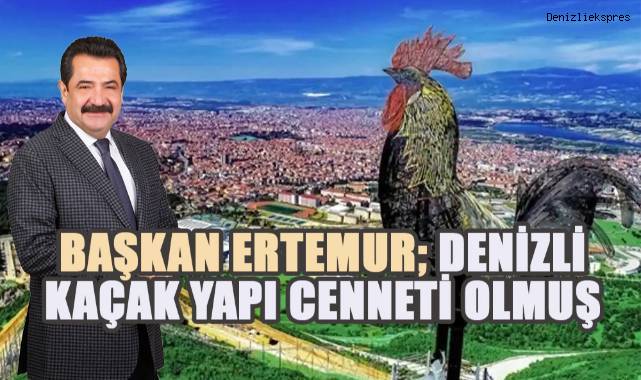Pamukkale Belediye Başkanı Ertemur; Denizli kaçak inşaat cenneti olmuş
