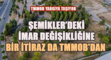 Şemikler'deki imar değişikliğine TMMOB'tan da itiraz geldi