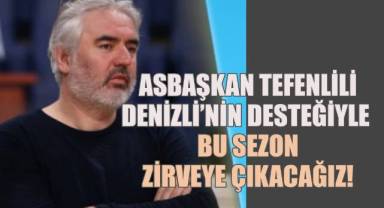 Asbaşkan Tefenlili: Denizli'nin desteğiyle bu sezon zirveye çıkacağız!
