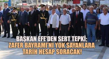 Başkan Efe'den Zafer Bayramı'na Katılmayan Partilere Sert Tepki: