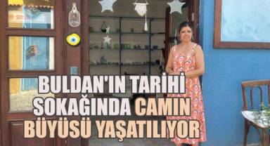 Buldan'ın tarihi sokağında camın büyüsü yaşatılıyor