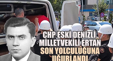 CHP 12. Dönem Denizli Milletvekili Ertan son yolculuğuna uğurlandı