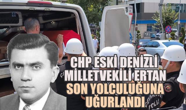 CHP 12. Dönem Denizli Milletvekili Ertan son yolculuğuna uğurlandı