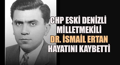 CHP eski Denizli milletvekili Dr. İsmail Ertan 101 yaşında hayatını kaybetti