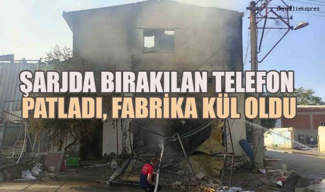 Denizli’de ambalaj fabrikasında şarjda bırakılan telefon patladı, fabrika kül oldu