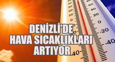 Denizli'de hava sıcaklıkları pazartesiden itibaren 4-6 derece yükselmesi bekleniyor