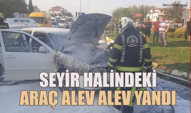 Denizli'de seyir halindeki araç alev alev yandı