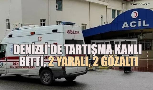 Denizli'de tartışma kanlı bitti: 2 yaralı, 2 gözaltı