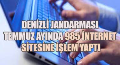 Denizli Jandarması temmuz ayında 985 internet sitesine işlem yaptı