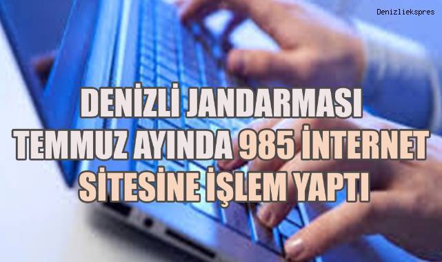 Denizli Jandarması temmuz ayında 985 internet sitesine işlem yaptı