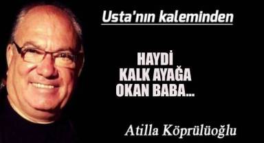 HADİ KALK AYAĞA OKAN BABA...