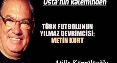 Türk Futbolunun Yılmaz Devrimcisi; METİN KURT