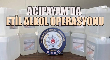 Acıpayam'da etil alkol operasyonu