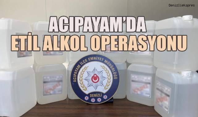 Acıpayam'da etil alkol operasyonu