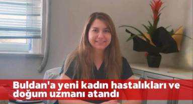 Buldan'a yeni kadın hastalıkları ve doğum uzmanı atandı