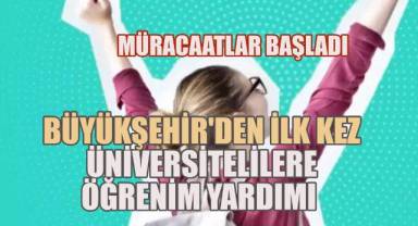 Büyükşehir'den ilk kez üniversitelilere öğrenim yardımı için müracaatlar başladı