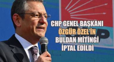 CHP Genel Başkanı Özgür Özel’in Buldan mitingi iptal edildi