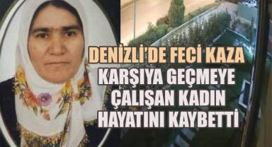 Denizli'de Feci Kaza: Karşıya Geçmeye Çalışan Kadın Hayatını Kaybetti