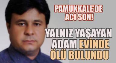 Denizli'de Yalnız Yaşayan Adam Evinde Ölü Bulundu