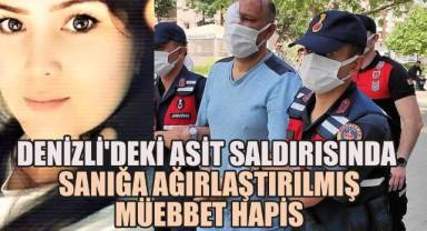 Denizli'deki Asit Saldırısında Sanığa Ağırlaştırılmış Müebbet Hapis